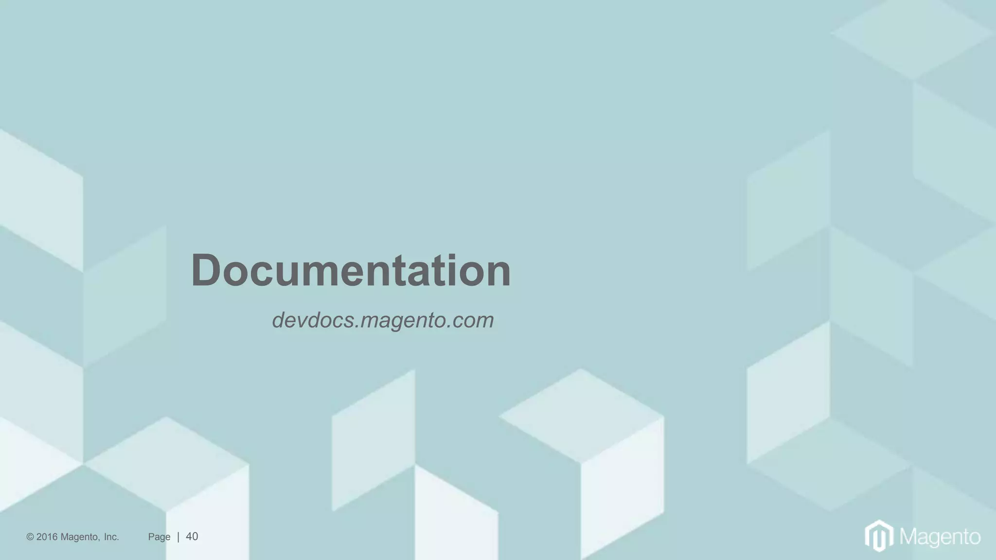© 2016 Magento, Inc. Page | 40
Documentation
devdocs.magento.com
 