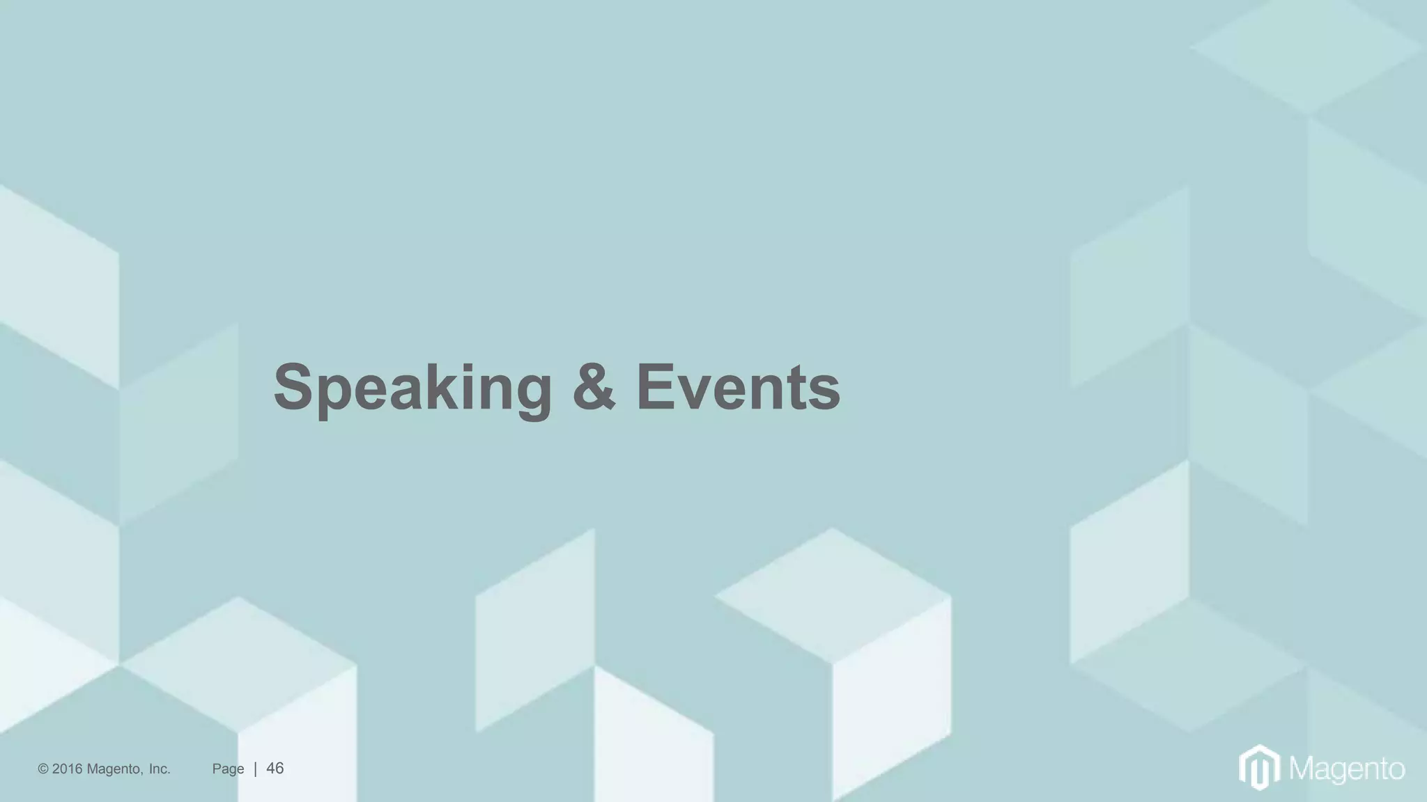 © 2016 Magento, Inc. Page | 46
Speaking & Events
 