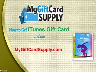 How to Get iTunes Gift Card
Online
MyGiftCardSupply.com
 