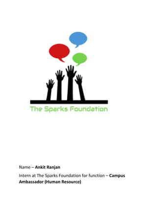 Name – Ankit Ranjan
Intern at The Sparks Foundation for function – Campus
Ambassador (Human Resource)
 
