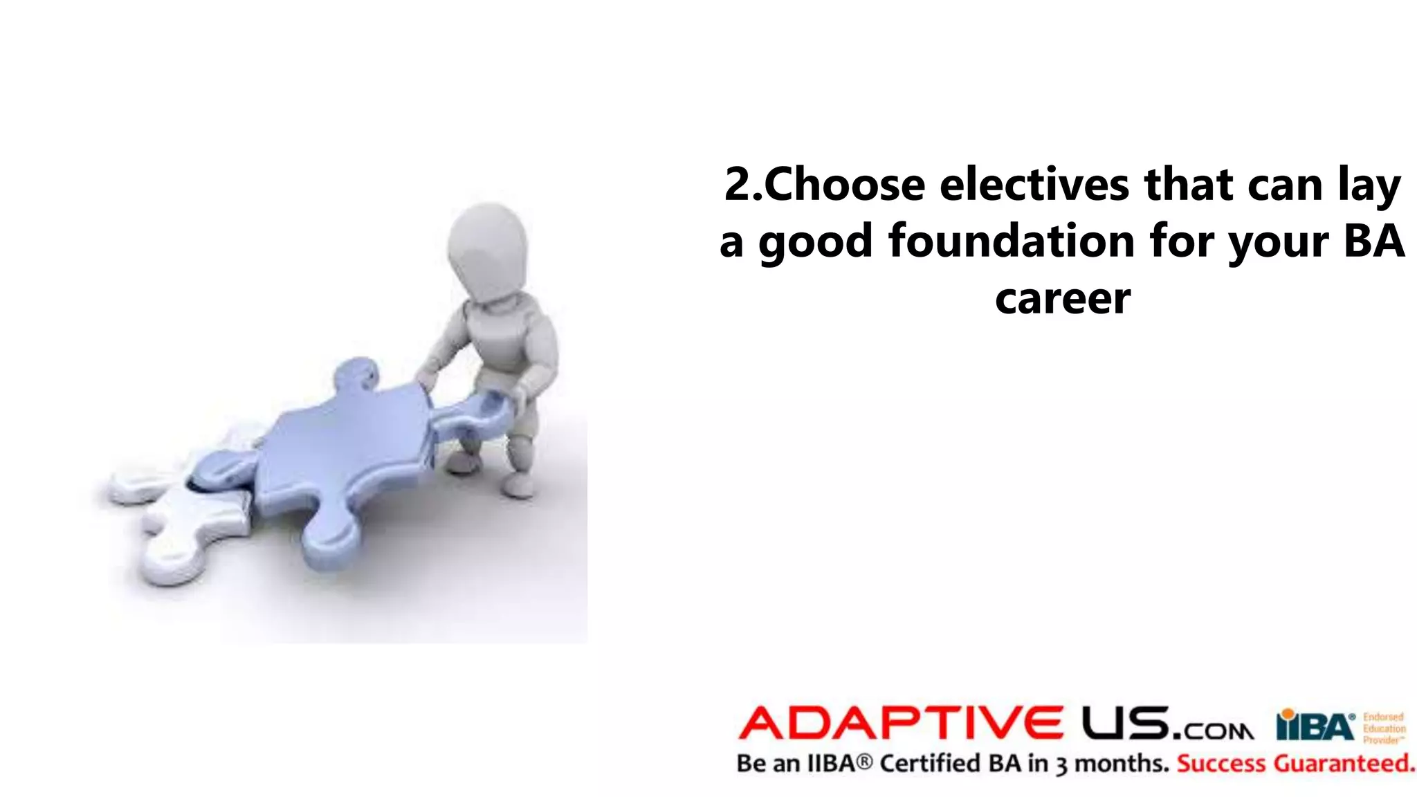 2.Choose electives that can lay
a good foundation for your BA
career