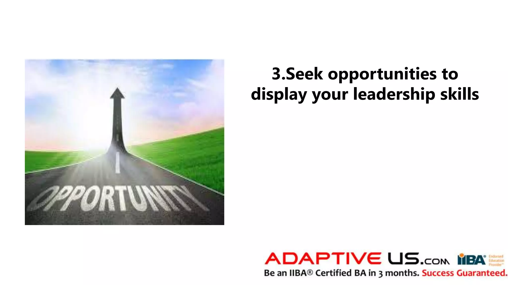 3.Seek opportunities to
display your leadership skills
