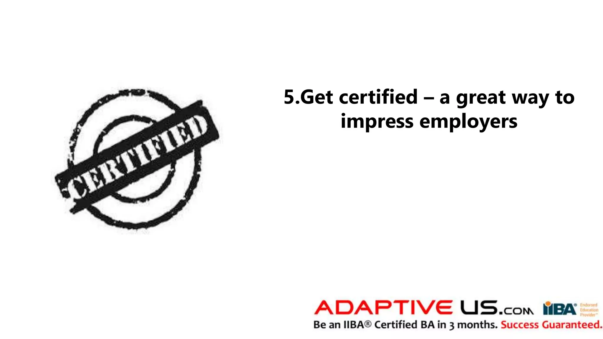 5.Get certified – a great way to
impress employers