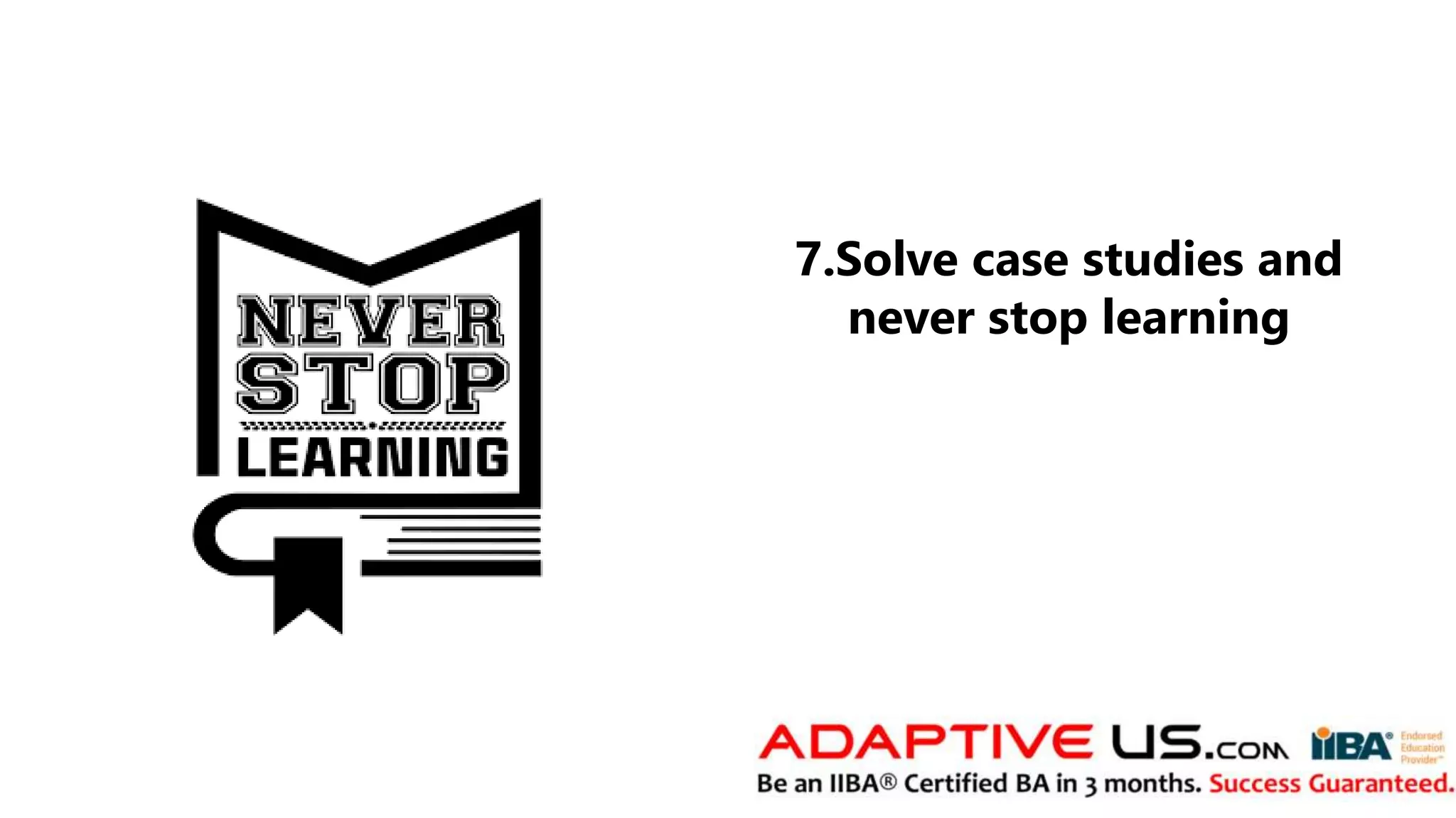 7.Solve case studies and
never stop learning