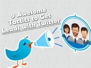How to Get Leads with Twitter: 9 Awesome Tactics You Can Use Today