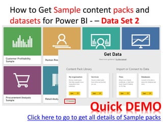 How to Get Sample content packs and
datasets for Power BI - – Data Set 2
Click here to go to get all details of Sample pac...