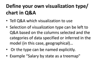Define your own visualization type/
chart in Q&A
• Tell Q&A which visualization to use
• Selection of visualization type c...