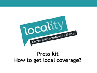 Press kit
How to get local coverage?

 