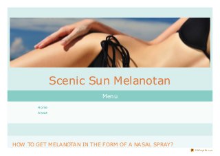 HOW TO GET MELANOTAN IN THE FORM OF A NASAL SPRAY?
Home
About
Scenic Sun Melanotan
Menu
PDFmyURL.com
 