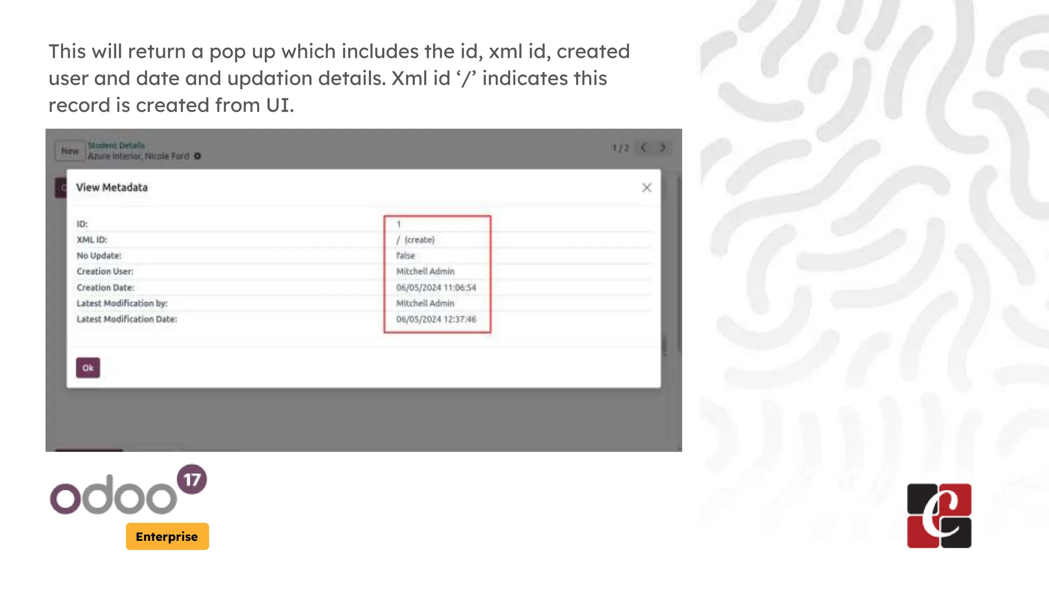 Enterprise
This will return a pop up which includes the id, xml id, created
user and date and updation details. Xml id ‘/’ indicates this
record is created from UI.