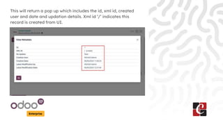 Enterprise
This will return a pop up which includes the id, xml id, created
user and date and updation details. Xml id ‘/’ indicates this
record is created from UI.
 