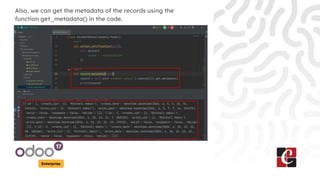 Enterprise
Also, we can get the metadata of the records using the
function get_metadata() in the code.
 
