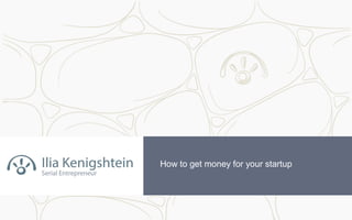 How to get money for your startup
 