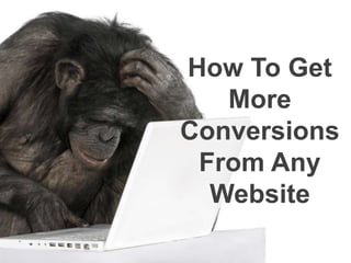 How To Get
   More
Conversions
 From Any
  Website
 