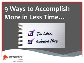 9 Ways to Accomplish
More in Less Time…
 