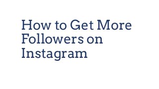 How to Get More
Followers on
Instagram
 