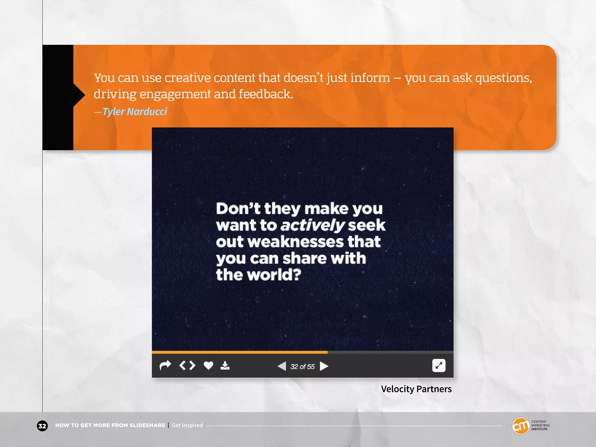32 HOW TO GET MORE FROM SLIDESHARE | Get Inspired
You can use creative content that doesn’t just inform — you can ask questions,
driving engagement and feedback.
—Tyler Narducci
Velocity Partners
 