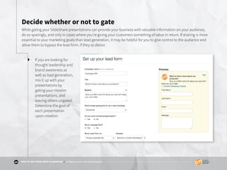 24 HOW TO GET MORE FROM SLIDESHARE | Configure Access and Lead Generation
Decide whether or not to gate
While gating your ...