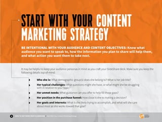 3 HOW TO GET MORE FROM SLIDESHARE | Start With Your Content Marketing Strategy
Who she is: What demographic group(s) does ...