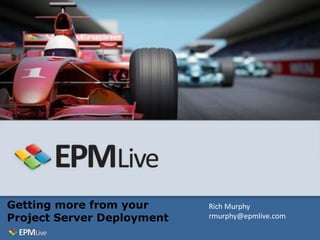 Getting more from your      Rich Murphy
Project Server Deployment   rmurphy@epmlive.com
 