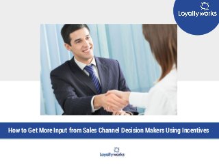 TITLE GOES HERE
Subtitle Here
How to Get More Input from Sales Channel Decision Makers Using Incentives
 