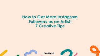 How to Get More Instagram
Followers as an Artist:
7 Creative Tips
 