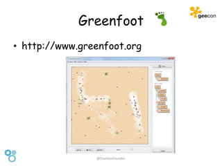 Greenfoot
• http://www.greenfoot.org
@DuchessFounder
 