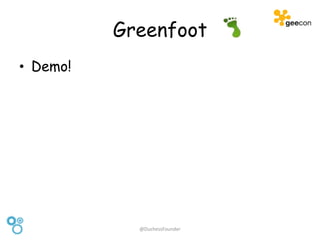 Greenfoot
• Demo!
@DuchessFounder
 
