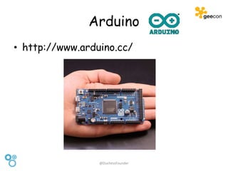 Arduino
• http://www.arduino.cc/
@DuchessFounder
 