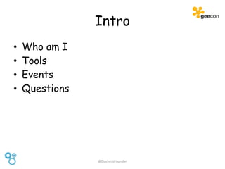 Intro
• Who am I
• Tools
• Events
• Questions
@DuchessFounder
 