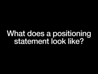 What does a positioning
statement look like?
 