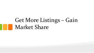 Get More Listings – Gain
Market Share

 