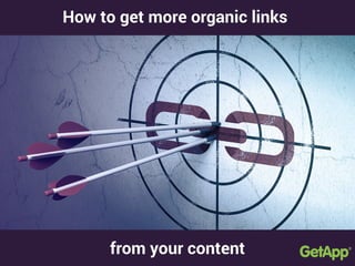 How to get more organic links
from your content
 