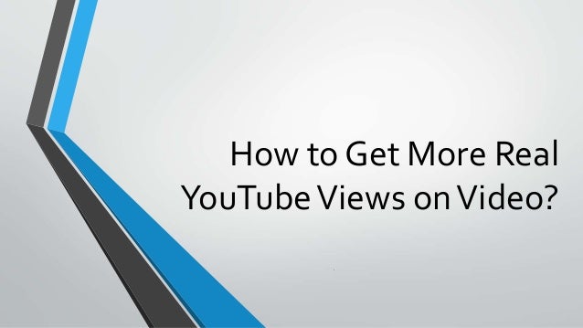 How to Get More Real
YouTubeViews onVideo?
.
 