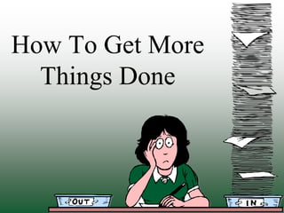 How To Get More
  Things Done
 