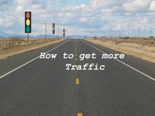 How to get more  Traffic 