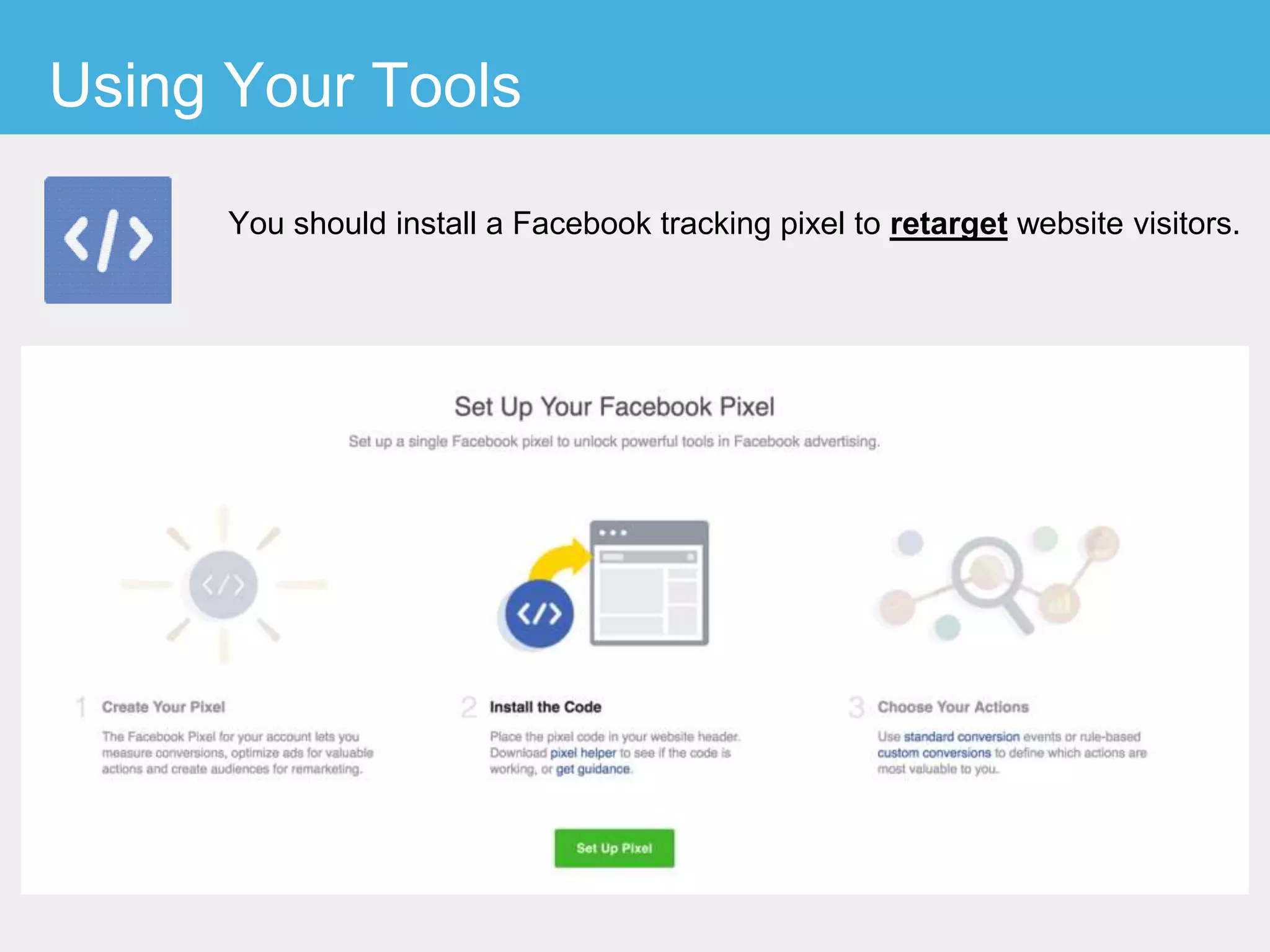 Using Your Tools
You should install a Facebook tracking pixel to retarget website visitors.
 