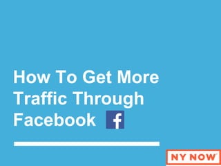 How To Get More
Traffic Through
Facebook
 