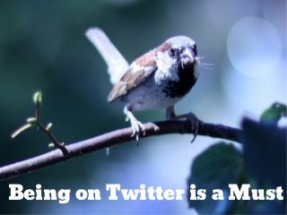 Being on Twitter is a Must
 