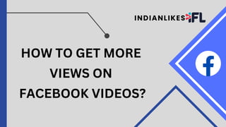 INDIANLIKES
HOW TO GET MORE
VIEWS ON
FACEBOOK VIDEOS?
 