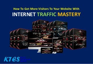 How To Get More Visitors To Your Website With
INTERNET TRAFFIC MASTERY
 