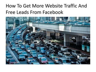 How To Get More Website Traffic And
Free Leads From Facebook
 