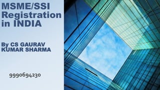 MSME/SSI
Registration
in INDIA
By CS GAURAV
KUMAR SHARMA
9990694230
www.csgauravsharma.com 9990694230
 