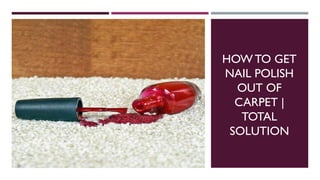 HOW TO GET
NAIL POLISH
OUT OF
CARPET |
TOTAL
SOLUTION
 