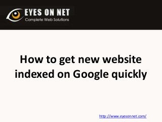 How to get new website
indexed on Google quickly

http://www.eyesonnet.com/

 