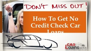 How To Get No
Credit Check Car
Loans
 