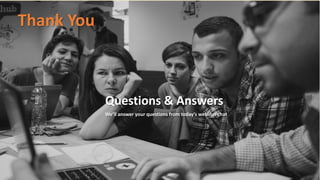 Thank You
Questions & Answers
We’ll answer your questions from today’s webinar chat
 