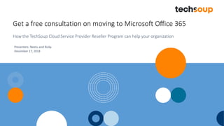 Get a free consultation on moving to Microsoft Office 365
How the TechSoup Cloud Service Provider Reseller Program can help your organization
Presenters: Neetu and Ricky
December 17, 2018
 