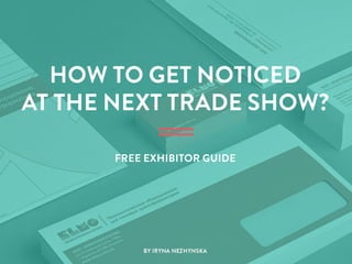 HOW TO GET NOTICED
AT THE NEXT TRADE SHOW?
FREE EXHIBITOR GUIDE

BY IRYNA NEZHYNSKA

 