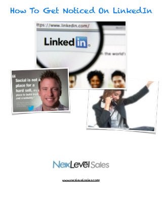 
 
How To Get Noticed On LinkedIn
www.nexlevelsales.com
 